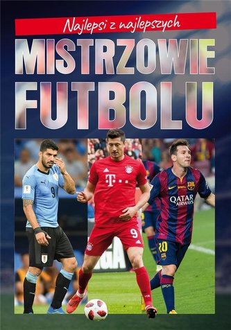 Najlepsi z najlepszych. Mistrzowie futbolu Najlepsi z najlepszych. Mistrzowie futbolu