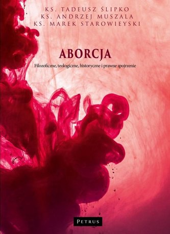 Aborcja. Filozoficzne, teologiczne, historyczne... Aborcja. Filozoficzne, teologiczne, historyczne...