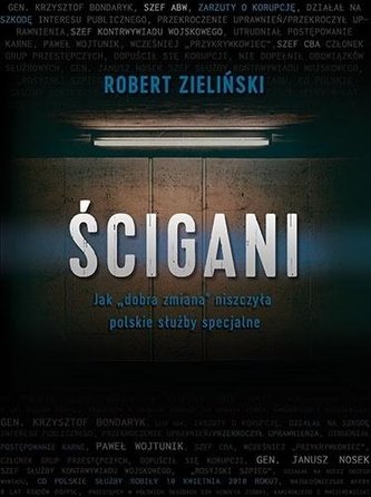 Ścigani.Jak "dobra zmiana" niszczyła polskie...