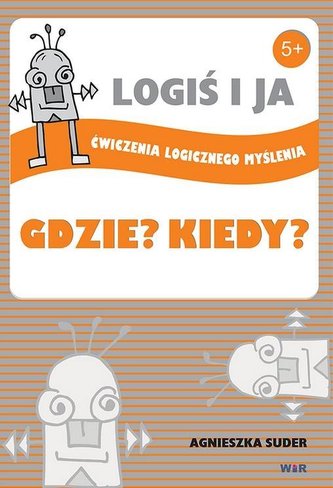 LOGIŚ I JA. Ćw. logicznego myśl. GDZIE? KIEDY? LOGIŚ I JA. Ćw. logicznego myśl. GDZIE? KIEDY?
