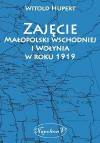 Zajęcie Małopolski wschodniej i Wołynia w r. 1919