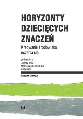 Horyzonty dziecięcych znaczeń. Kreowanie środ. ...