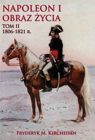 Napoleon I. Obraz życia T.2 1806-1821 r. Napoleon I. Obraz życia T.2 1806-1821 r.