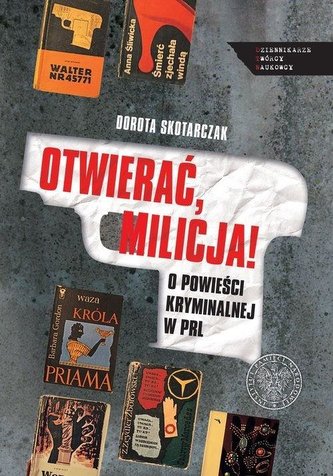 Otwierać milicja! O powieści kryminalnej w PRL Otwierać milicja! O powieści kryminalnej w PRL