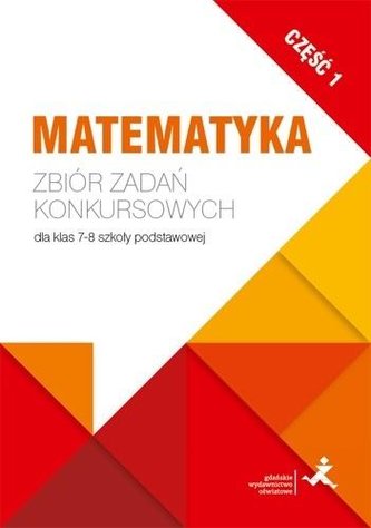 Matematyka. Zbiór zadań konkursowych kl. 7/8. cz.1 Matematyka. Zbiór zadań konkursowych kl. 7/8. cz.1