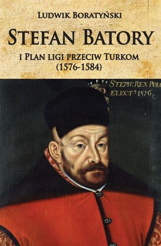 Stefan Batory i Plan ligi przeciw Turkom... Stefan Batory i Plan ligi przeciw Turkom...