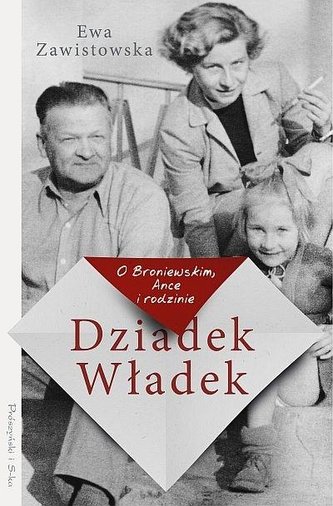 Dziadek Władek. O Broniewskim, Ance i rodzinie Dziadek Władek. O Broniewskim, Ance i rodzinie
