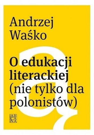 O edukacji literackiej (nie tylko dla polonistów) O edukacji literackiej (nie tylko dla polonistów)