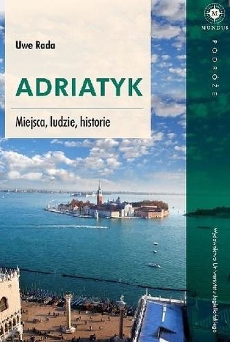 Adriatyk. Miejsca, ludzie, historie