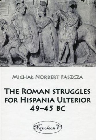 The Roman struggles for Hispania Ulterior 49-45 BC The Roman struggles for Hispania Ulterior 49-45 BC