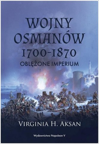 Wojny Osmanów 1700-1870. Oblężone imperium Wojny Osmanów 1700-1870. Oblężone imperium
