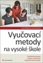 Vyučovací metody na vysoké škole -  Praktický průvodce výukou v prezenční i distanční formě studia