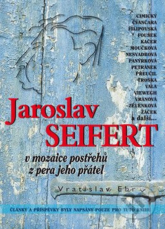 Jaroslav Seifert v mozaice postřehů z pera jeho přátel