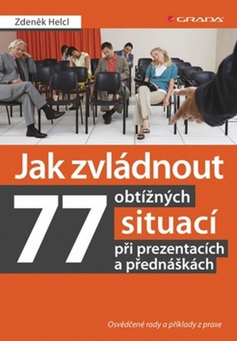 Jak zvládnout 77 obtížných situací při prezentacích a přednáškách -  Osvědčené rady a příklady z praxe Jak zvládnout 77 obtížných situací při prezentacích a přednáškách -  Osvědčené rady a příklady z praxe