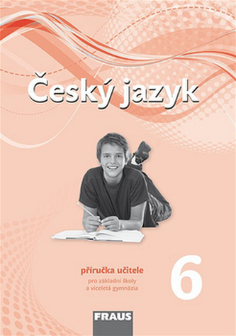 Český jazyk 6 pro ZŠ a víceletá gymnázia - příručka učitele /nová generace/