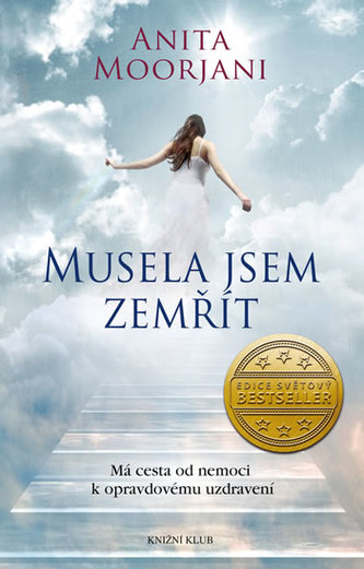 Musela jsem zemřít. Má cesta od nemoci k opravdovému uzdravení Musela jsem zemřít. Má cesta od nemoci k opravdovému uzdravení