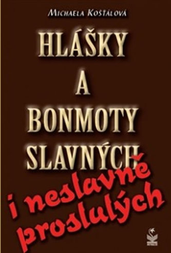 Hlášky a bonmoty slavných i neslavně proslulých Hlášky a bonmoty slavných i neslavně proslulých