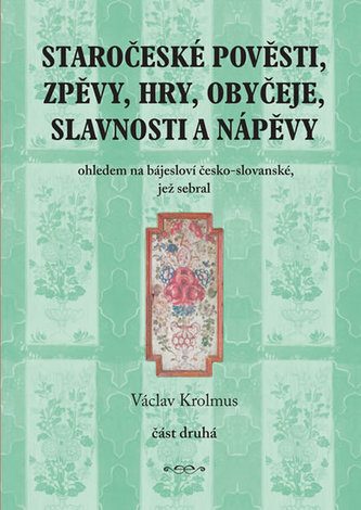 Staročeské pověsti, zpěvy, hry, obyčeje, slavnosti a nápěvy