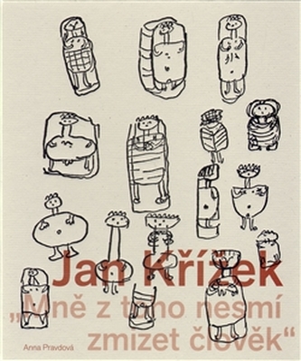 Mně z toho nesmí zmizet člověk. Jan Křížek (1919–1985) Mně z toho nesmí zmizet člověk. Jan Křížek (1919–1985)