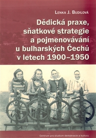 Dědická praxe, sňatkové strategie a pojmenovávání u bulharských Čechů v letech 1900–1950 Dědická praxe, sňatkové strategie a pojmenovávání u bulharských Čechů v letech 1900–1950
