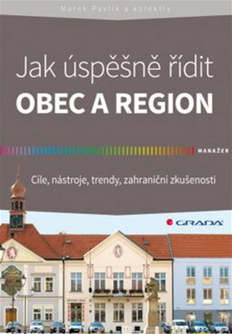 Jak úspěšně řídit obec a region - Cíle, nástroje, trendy, zahraniční zkušenosti