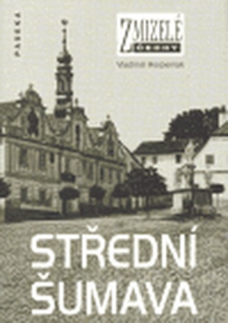 Zmizelé Čechy-Střední Šumava