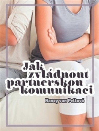 Jak zvládnout partnerskou komunikaci Jak zvládnout partnerskou komunikaci