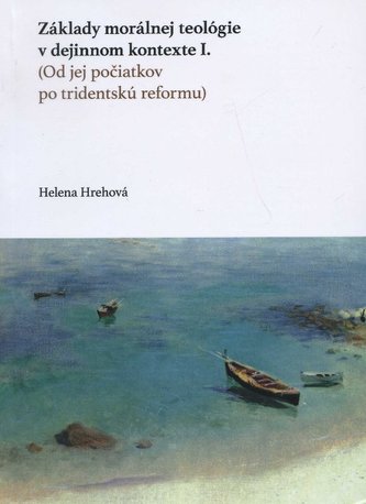 Základy morálnej teológie v dejinnom kontexte I. (Od jej počiatkov po tridentskú reformu)