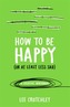 How to Be Happy (or at least less sad)
