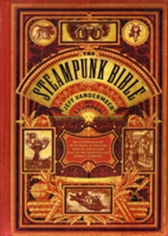Steampunk Bible: An Illustrated Guide to Imaginary Airshipsetc.