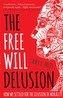 The Free Will Delusion