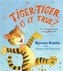 Tiger-Tiger, Is It True?