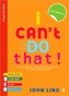I Can't Do That!