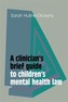A Clinician's Brief Guide to Children's Mental Health Law
