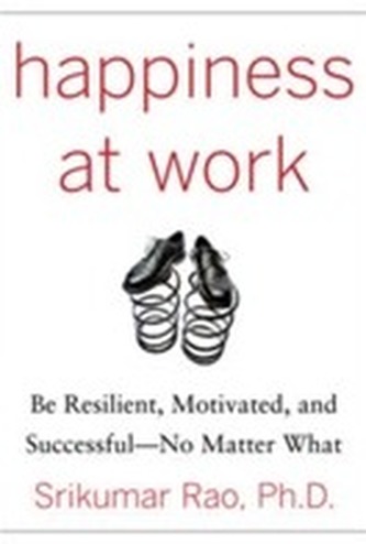 Happiness at Work: Be Resilient, Motivated, and Successful - No Matter What