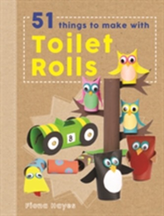 Crafty Makes: 51 Things to Do with Toilet Rolls