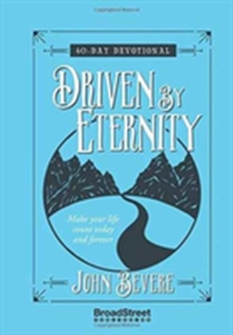 Driven by Eternity: Make your Life Count Today and Forever - 40 Day Devotional