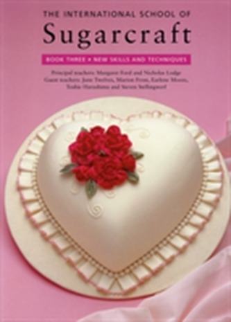 International School of Sugarcraft: Book Three New Skills and Techniques