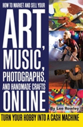 How to Market & Sell Your Art, Music, Photographs, & Home-Made Crafts Online