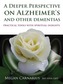 A Deeper Perspective on Alzheimer's and other Dementias