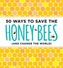 50 Ways to Save the Bees (and Change the World)