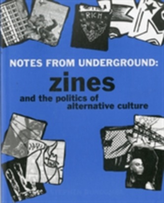 Notes From Underground: Zines And The Politics Of Alternative Culture