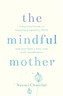 Mindful Mother: A practical guide to enjoying pregnancy, birth and