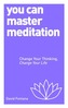 You Can Master Meditation: Change Your Thinking, Change Your Life