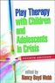 Play Therapy with Children and Adolescents in Crisis, Fourth Edition