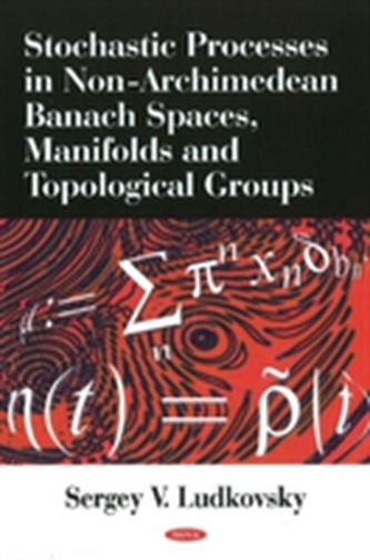 Stochastic Processes in Non-Archimedean Banach Spaces, Manifolds & Topological Groups