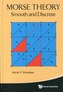 Morse Theory: Smooth And Discrete
