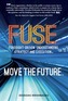 Fuse: Foresight-Driven Understanding, Strategy and Execution: Move the Future
