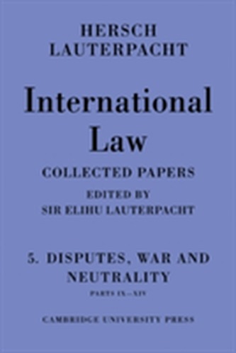 International Law: Volume 5 , Disputes, War and Neutrality, Parts IX-XIV