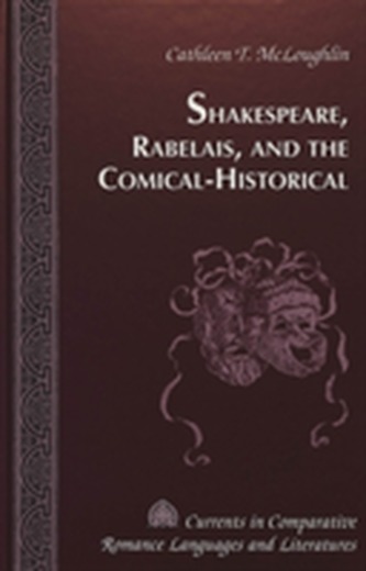 Shakespeare, Rabelais, and the Comical-Historical / Cathleen T. Mcloughlin.